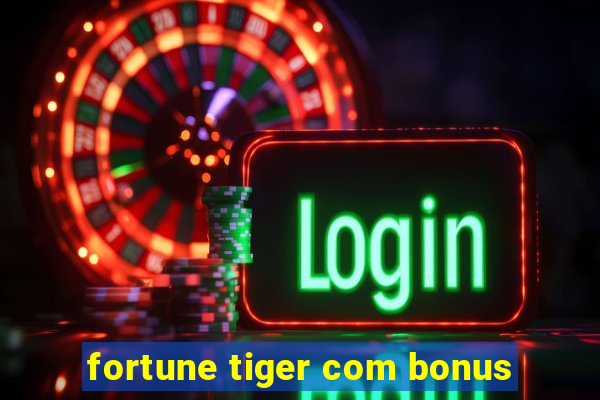 fortune tiger com bonus