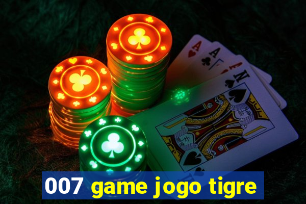 007 game jogo tigre