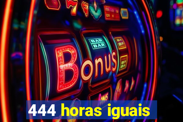 444 horas iguais