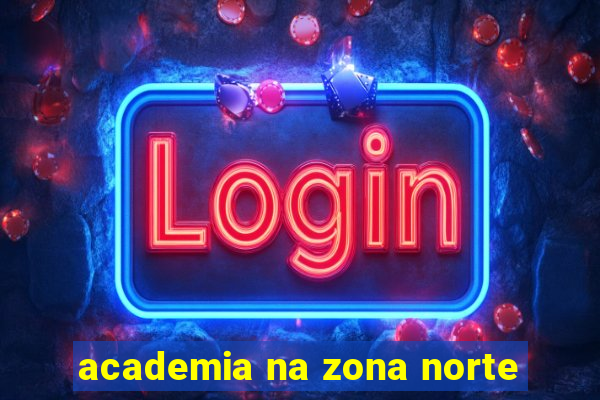 academia na zona norte