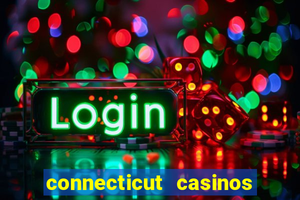 connecticut casinos mohegan sun