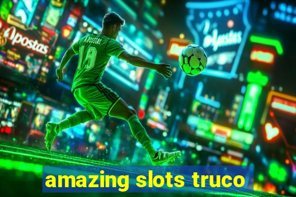 amazing slots truco