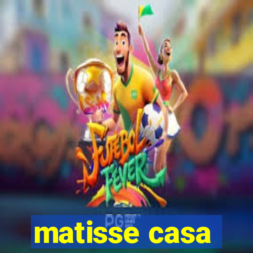 matisse casa