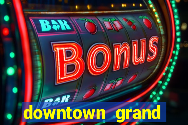 downtown grand casino hotel