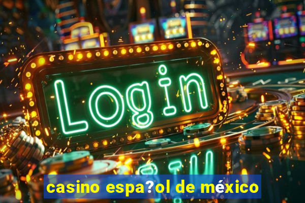 casino espa?ol de méxico