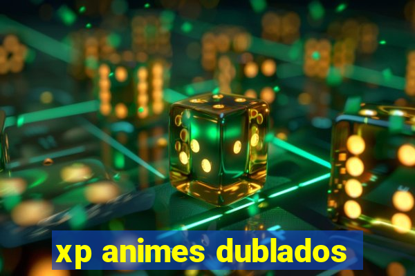 xp animes dublados