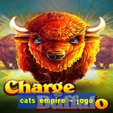 cats empire - jogo de gato