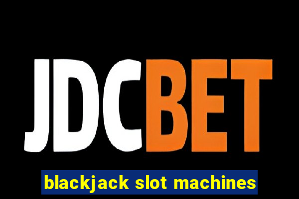 blackjack slot machines