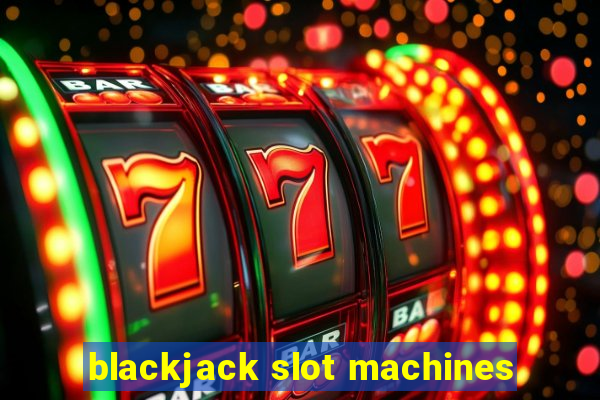 blackjack slot machines