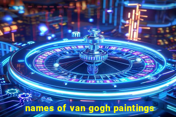 names of van gogh paintings