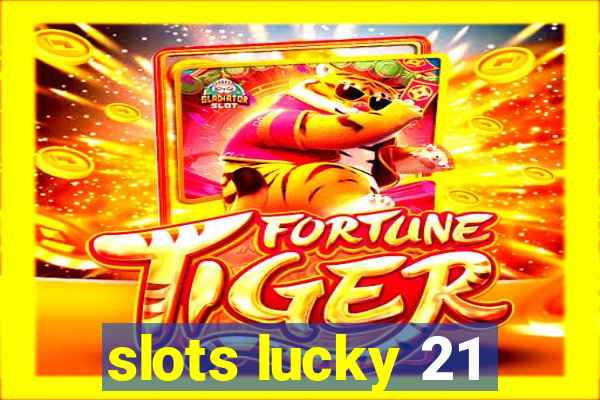 slots lucky 21