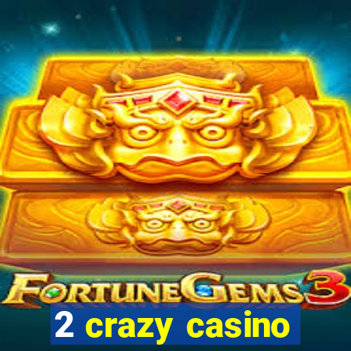 2 crazy casino