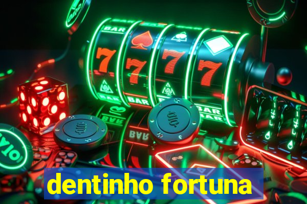 dentinho fortuna