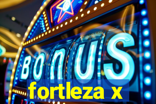 fortleza x