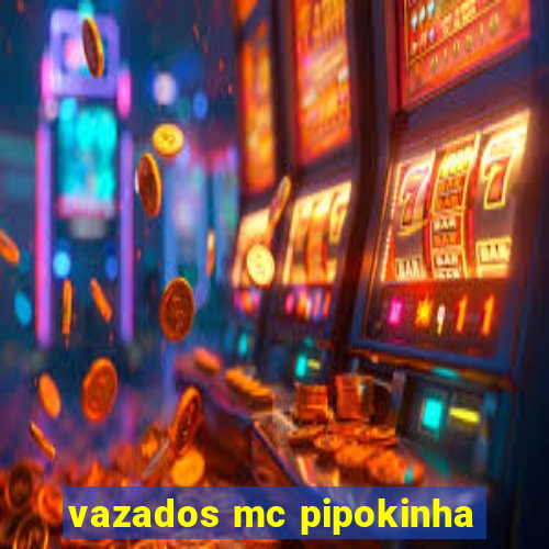 vazados mc pipokinha