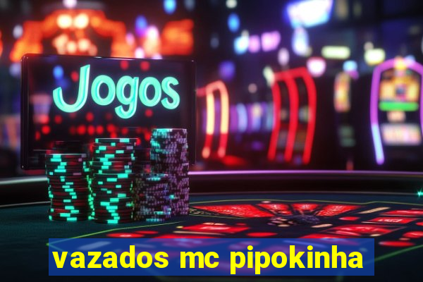 vazados mc pipokinha