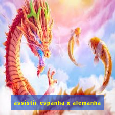 assistir espanha x alemanha