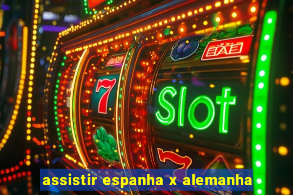 assistir espanha x alemanha