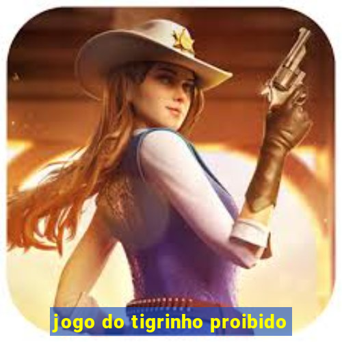 jogo do tigrinho proibido