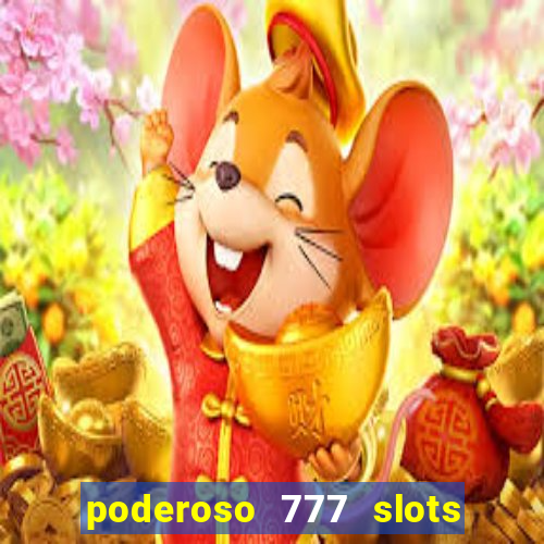 poderoso 777 slots paga mesmo