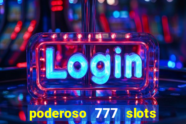 poderoso 777 slots paga mesmo