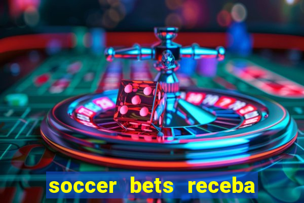 soccer bets receba seu dinheiro