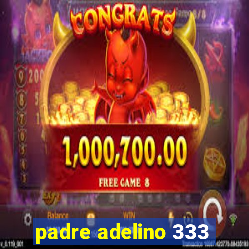 padre adelino 333