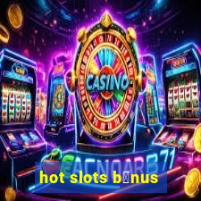 hot slots b么nus