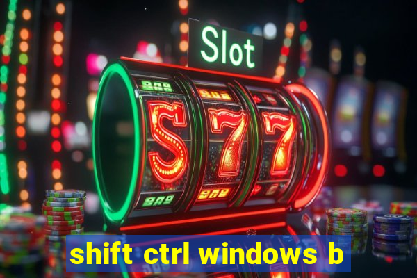 shift ctrl windows b