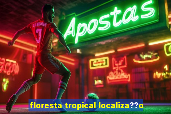 floresta tropical localiza??o