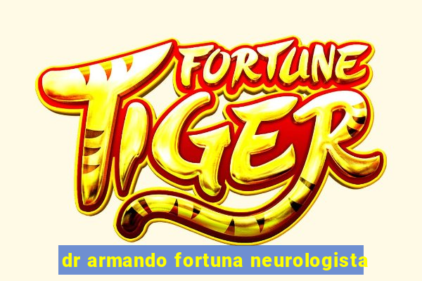 dr armando fortuna neurologista