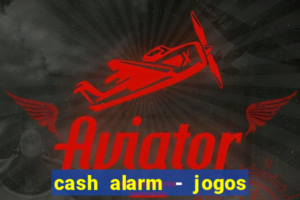 cash alarm - jogos e pr锚mios