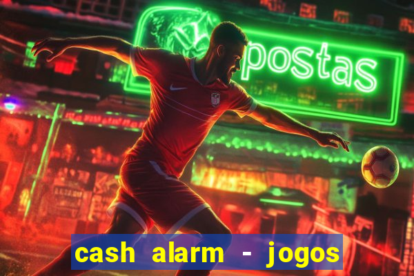 cash alarm - jogos e pr锚mios