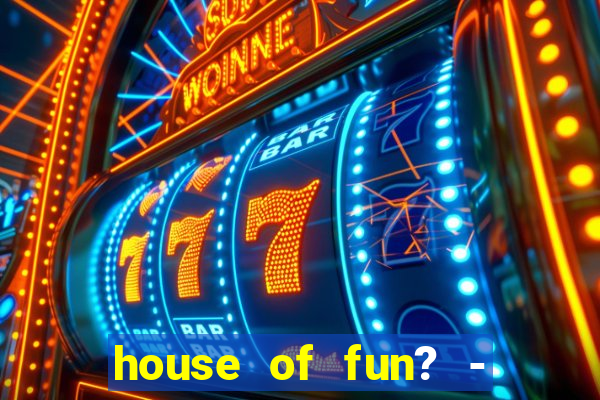 house of fun? - casino slots