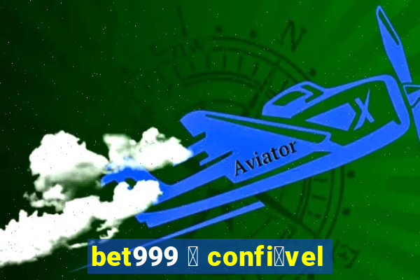 bet999 茅 confi谩vel