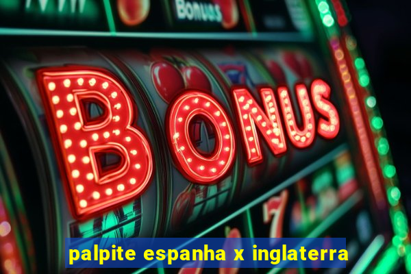 palpite espanha x inglaterra