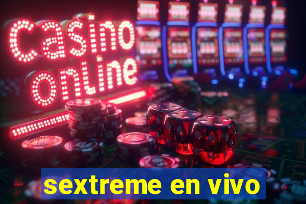 sextreme en vivo