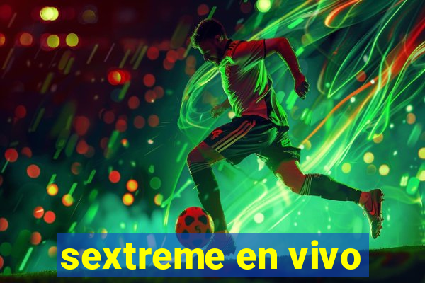 sextreme en vivo