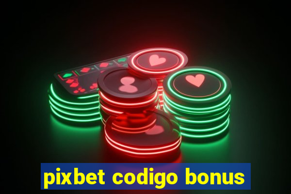 pixbet codigo bonus