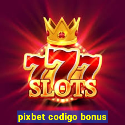 pixbet codigo bonus