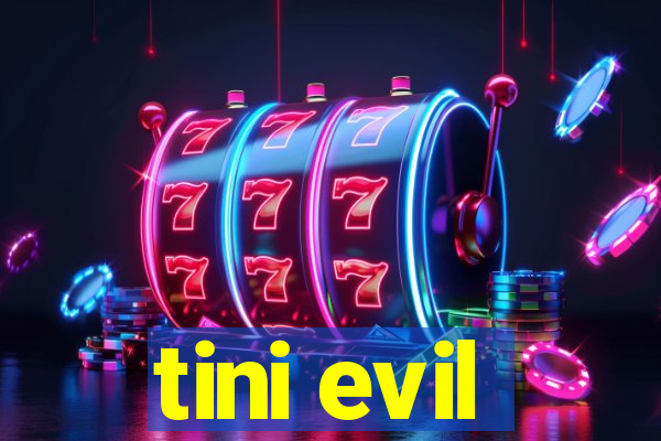 tini evil