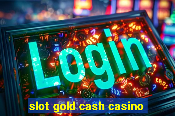 slot gold cash casino