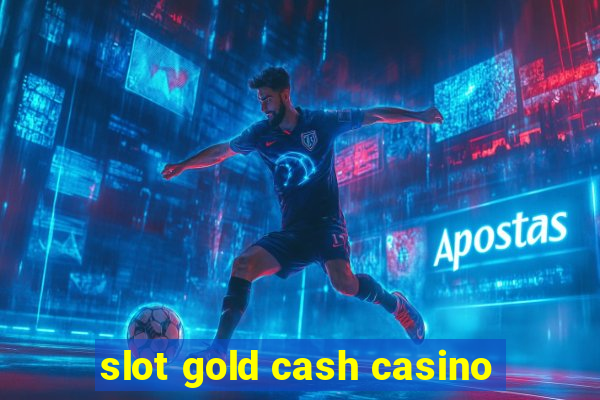 slot gold cash casino