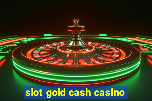 slot gold cash casino