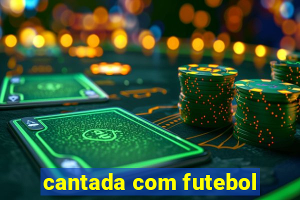 cantada com futebol