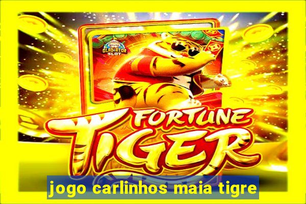 jogo carlinhos maia tigre