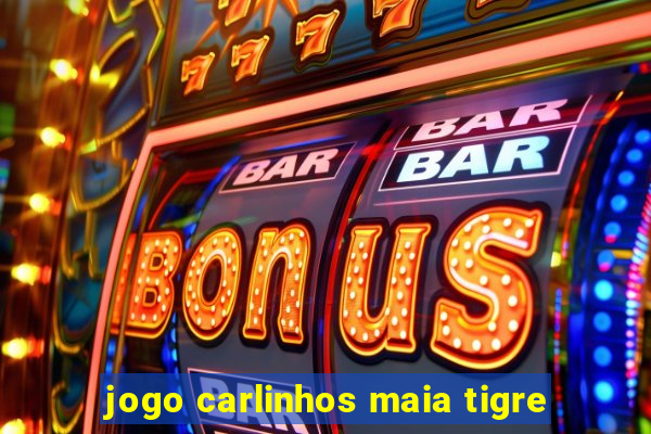 jogo carlinhos maia tigre