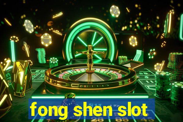 fong shen slot