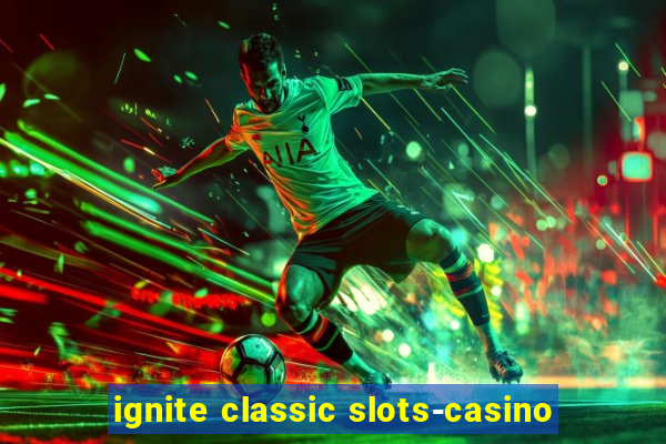 ignite classic slots-casino