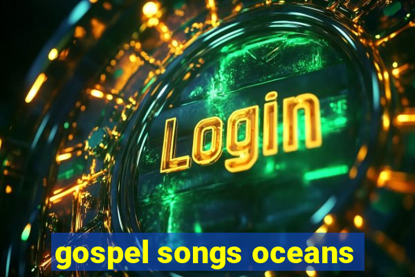 gospel songs oceans